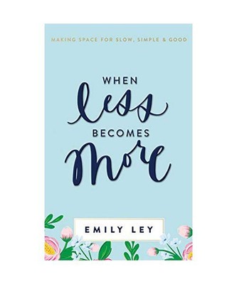 When Less Becomes More: Making Space for Slow, Simple, and Good, Ley, Emily