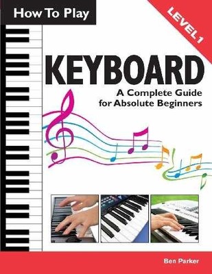 How To Play Keyboard: A Complete Guide - Paperback, by Parker Ben - Very Good