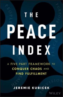 Peace Index : A Five-Part Framework to Conquer Chaos and Find Fulfillment by...