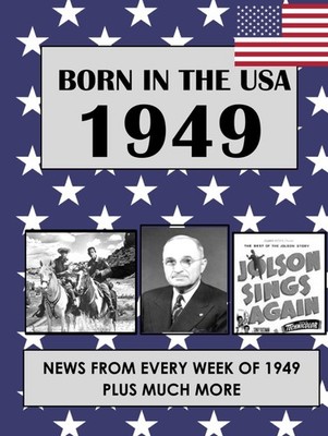 BORN IN THE USA 1949: U.S. AND WORLD NEWS FROM EVERY WEEK OF 1... Elizabeth Absa