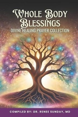 Whole Body Blessing: Divine Healing Prayer Collection by Dr Renee Sunday Paperba