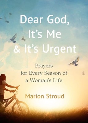 Dear God, It's Me and It's Urgent: Prayers for Every Season of a Woman's Life by