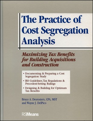 Desrosiers - Practice of Cost Segregation Analysis  Maximizing Tax Ben - X555z