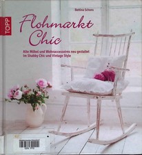 Flohmarkt Chic : alte Möbel und Wohnaccessoires neu gestalten im Shabby-Chic- un
