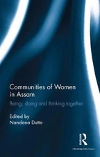 Communities of Women in Assam: Being, doing and thinking together by Nandana Dut