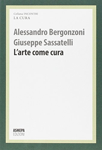 9788897620563 L'arte come cura. La cura responsabile - Alessandro Bergonzoni,Giu