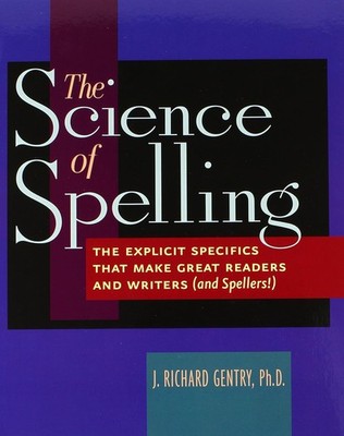 The Science of Spelling: The Explicit Specifics That Make Great Readers and