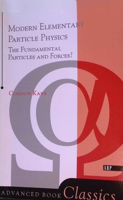 Modern Elementary Particle Physics. The Fundamental Particles and Forcest. Kane,
