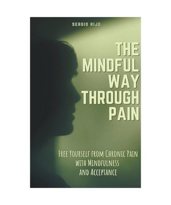 The Mindful Way Through Pain: Free Yourself from Chronic Pain with Mindfulness a