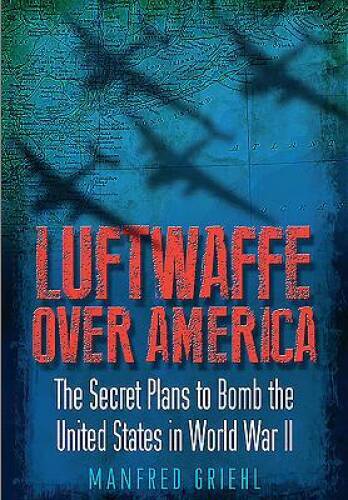 Luftwaffe Over America: The Secret Plans to Bomb the United States i - VERY GOOD