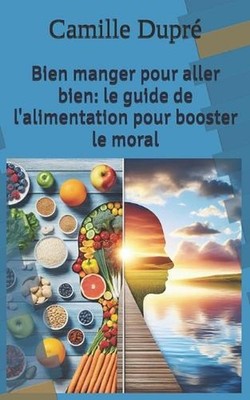 Bien manger pour aller bien: le guide de l'alimentation pour booster le moral by