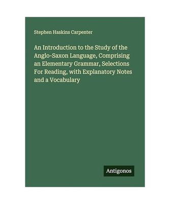 An Introduction to the Study of the Anglo-Saxon Language, Comprising an Elementa