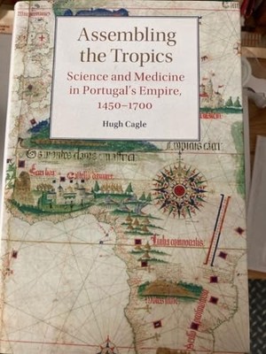 Hugh Cagle - Assembling the Tropics   Science and Medicine in Portugal - K245z