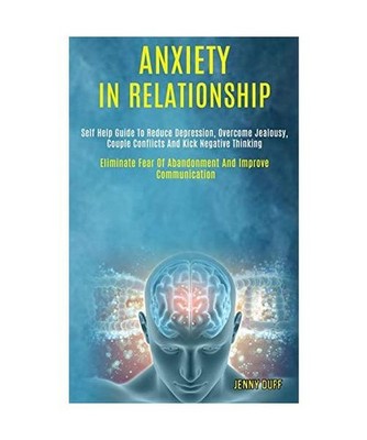 Anxiety in Relationship: Self Help Guide to Reduce Depression, Overcome Jealousy