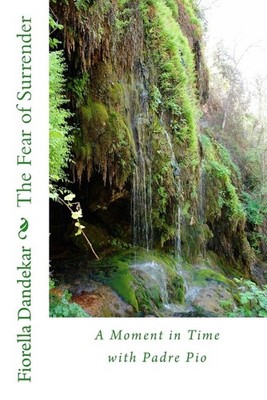 The Fear of Surrender: A Moment in Time with Padre Pio by Fiorella Patri Dandeka