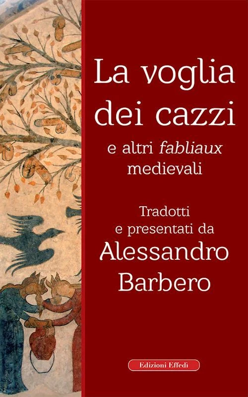 LA VOGLIA DEI CAZZI E ALTRI FABLIAUX MEDIEVALI - BARBERO A. (Curatore) -