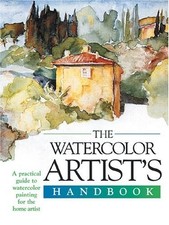 The Watercolor Artist's Handbook: A Practical Guide to Watercolor Painting for t