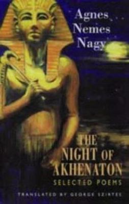 Night of Akhenaton : Selected Poems, Paperback by Nagy, Agnes Nemes; Szirtes,...