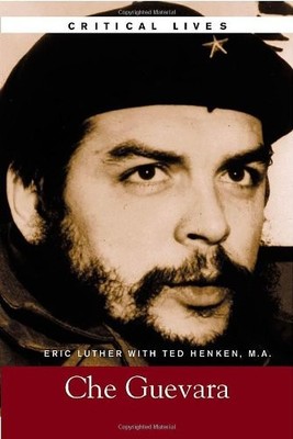 Che Guevara, Critical Lives,Eric Luther, Ted Henken MA