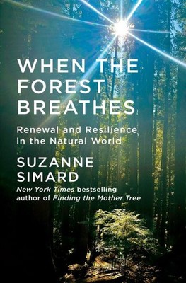 When the Forest Breathes : Renewal and Resilience in the Natural World, Hardc...