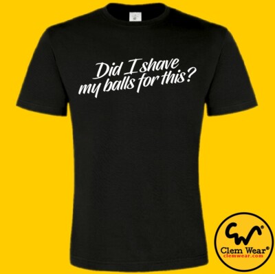 lustiges T-Shirt T-Shirt lustig Did I Shave My Balls For This? alberner Humor Neu mit Etikett