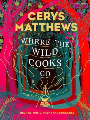 Where the Wild Cooks Go: Recipes, Music, Poetry,  by Cerys Matthews HARDBACK