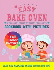 Easy Bake Oven Cookbook with Pictures: Easy and Amazing Baking Recipes for K...