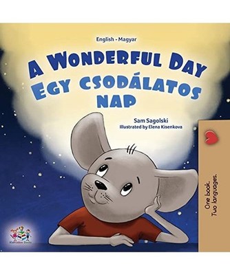 A Wonderful Day [English Hungarian Bilingual Book for Kids], Sam Sagolski, Kidki