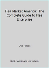 Flea Market America: The Complete Guide to Flea Enterprise by Cree McCree