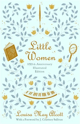 Little Women (150th Anniversary Edition): 150th Anniversary Edition by Alcott