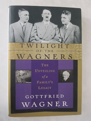 Twilight of the Wagners : The Unveiling of a Family's Legacy by Gottfried Wagner