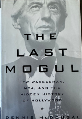 The Last Mogul: Lew Wasserman, MCA and Hollywood Dennis McDougal 1st edition