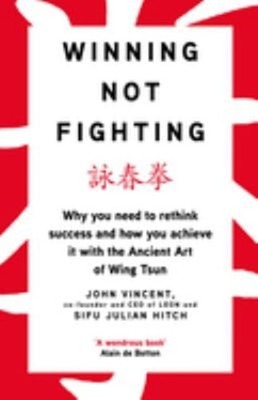 Winning Not Fighting : Succeed in Work, Life and Business with th