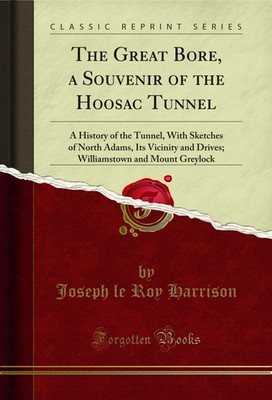 The Great Bore, a Souvenir of the Hoosac Tunnel (Classic Reprint)