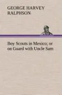 G. Harvey Ralphson | Boy Scouts in Mexico or on Guard with Uncle Sam | Buch