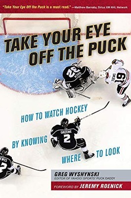 Take Your Eye Off the Puck: How to W..., Greg Wyshynski
