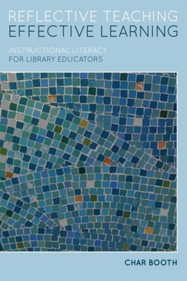 Reflective Teaching, Effective Learning: Instructional Literacy for Library Educ