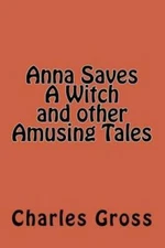 Anna Saves A Witch And Other Amusing Tales By Charles Gross
