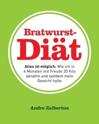 Bratwurst-Dit: Alles ist m?glich: Wie ich in 4 Monaten mit Freude 20 Kilo abnahm
