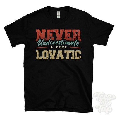 NEVER UNDERESTIMATE A TRUE LOVATIC T-SHIRT - Wear Your Name Proudly