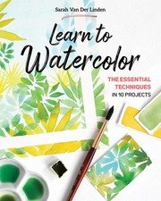 Learn to Watercolor: The Essential Techniques in 10 Projects - paperback Van...