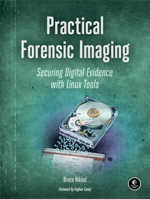 Practical Forensic Imaging: Securing Digital Evidence with Linux Tools by Nikke