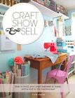Craft, Show & Sell: How to Build Your Craft Business at Home, Online and in the Marketplace by Torie Jayne (Paperback, 2013)