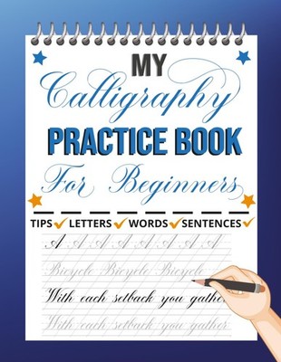 My Calligraphy Practice Book For Beginners: Practice Pages with Guides and Motiv