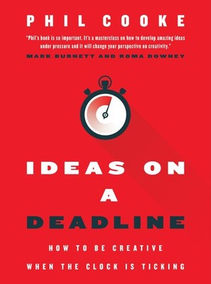 Ideas on a Deadline: How to Be Creative When the Clock is Ticking - Cooke, P...