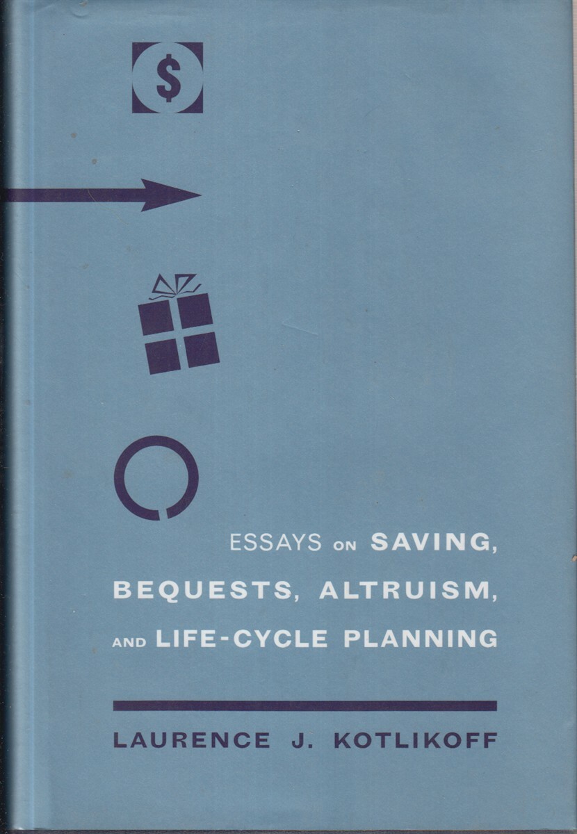 Essays on Saving, Bequests, Altruism, Life-cycle Planning By Kotlikoff, Laurence