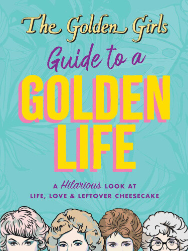 The Golden Girls Guide to a Golden Life by Editors of Thunder Bay Press