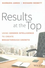 Results at the Top : Using Gender Intelligence to Create Breakthrough Growth,...