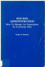 Win-Win Administration: How to Manage an Organization So Everybody Wins