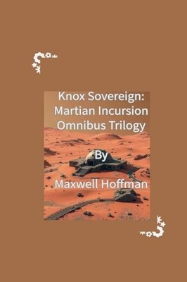 Knox Sovereign: Martian Incursion Omnibus Trilogy By Maxwell Hoffman - New Co...